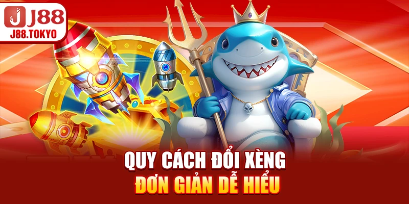 Bắn Cá Xèng J88 - Trải Nghiệm Game Đánh Cá Đỉnh Cao 7 Quy cách đổi xèng đơn giản dễ hiểu