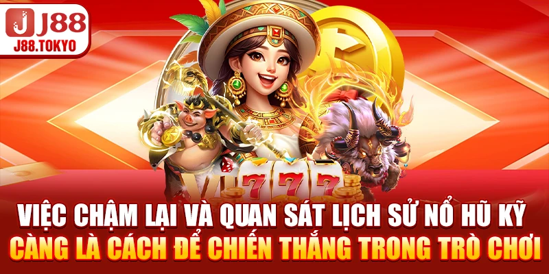 Nổ Hũ Thần - Hướng Dẫn Cách Chơi & Chiến Thuật Hiệu Quả 7 Việc chậm lại và quan sát lịch sử nổ hũ kỹ càng là cách để chiến thắng trong trò chơi
