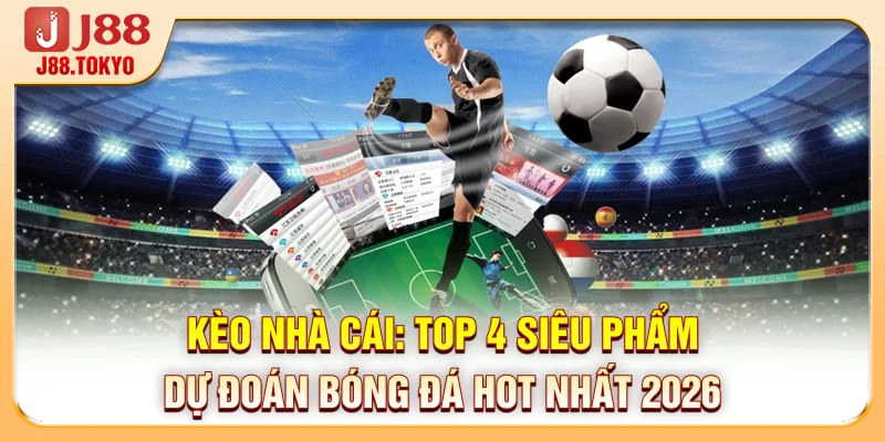 Kèo Nhà Cái: Top 4 Siêu Phẩm Dự Đoán Bóng Đá Hot Nhất 2026 4 Kèo Nhà Cái: Top 4 Siêu Phẩm Dự Đoán Bóng Đá Hot Nhất 2026